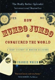 How Mumbo-Jumbo Conquered the World (Francis Wheen)