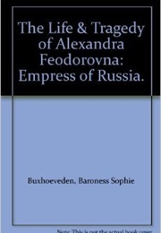 Life and Tragedy of Alexandra Feodorovna (Sophie Buxhoeveden)