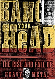 Bang Your Head: The Rise and Fall of Heavy Metal (David Konow)