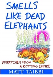 Smells Like Dead Elephants: Dispatches From a Rotting Empire (Matt Taibbi)