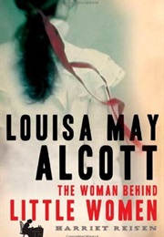 Louisa May Alcott: The Woman Behind Little Women (Harriet Reisen)