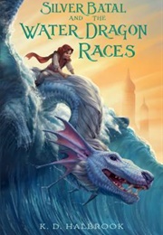 Silver Batal and the Water Dragon Races (K.D. Halbrook)