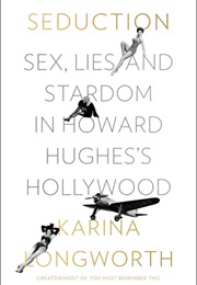 Seduction: Sex, Lies, and Stardom in Howard Hughes's Hollywood (Karina Longworth)