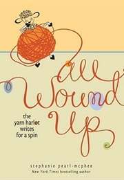 All Wound Up: The Yarn Harlot Writes for a Spin (Stephanie Pearl-McPhee)