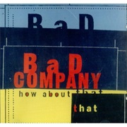 How About That - Bad Company