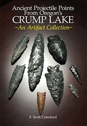 Ancient Projectile Points From Oregon's CRUMP LAKE:: ~An Artifact Collection~ (F. Scott Crawford)