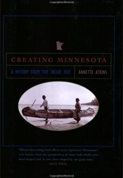 Creating Minnesota: A History From the Inside Out (Annette Atkins)
