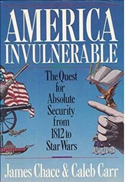 America Invulnerable: The Quest for Absolute Security From 1812 to Star Wars (James Chace)