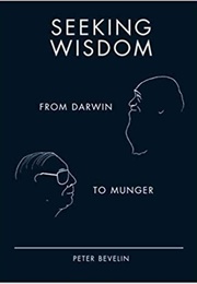 Seeking Wisdom: From Darwin to Munger (Peter Bevelin)