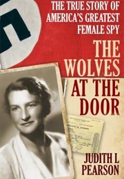 The Wolves at the Door: The True Story of America&#39;s Greatest Female Spy (Judith L.Pearson)