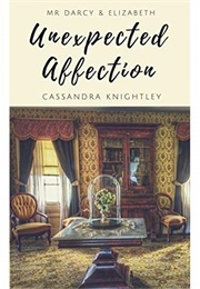 Mr Darcy & Elizabeth: Unexpected Affection: A Pride and Prejudice Variation (Cassandra Knightley)