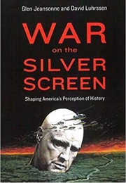 War on the Silver Screen: Shaping America's Perception of History (Glen Jeansonne)
