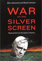 War on the Silver Screen: Shaping America&#39;s Perception of History (Glen Jeansonne)