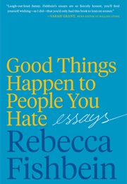 Good Things Happen to People You Hate (Rebecca Fishbein)