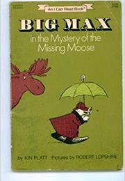 Big Max in the Mystery of the Missing Moose (Kin Platt)