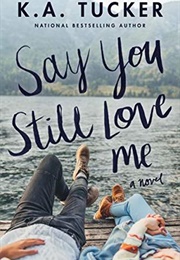 Say You Still Love Me (K.A. Tucker)