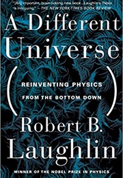 A Different Universe: Reinventing Physics From the Bottom Down (Robert B. Laughlin)