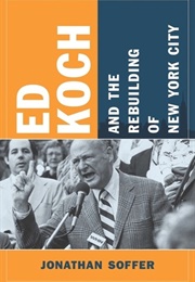 Ed Koch and the Rebuilding of New York City (Jonathan Soffer)