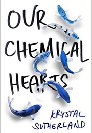 Our Chemical Hearts (Krystal Sutherland)