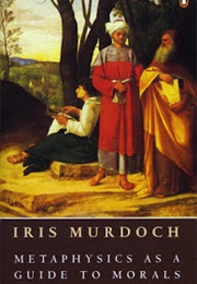 Metaphysics as a Guide to Morals (Iris Murdoch)