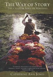 The Way of Story: The Craft & Soul of Writing (Catherine Ann Jones)