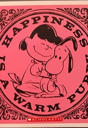 Happiness Is a Warm Puppy (Charles M. Schulz)