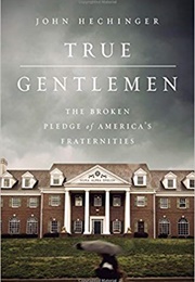 True Gentlemen: The Broken Pledge of America's Fraternities (John Hechinger)