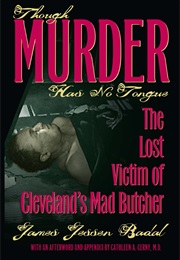 Though Murder Has No Tongue: The Lost Victim of Cleveland's Mad Butcher (James Jessen Badal)
