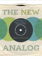 The New Analog: Listening and Reconnecting in a Digital World (Damon Krukowski)
