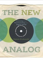 The New Analog: Listening and Reconnecting in a Digital World (Damon Krukowski)