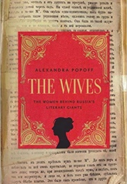 The Wives: The Women Behind Russia's Literary Giants (Alexandra Popoff)