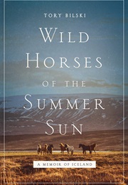 Wild Horses of the Summer Sun: A Memoir of Iceland (Tory Bliski)