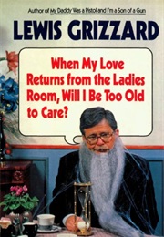 When My Love Returns From the Ladies&#39; Room, Will I Be Too Old to Care? (Lewis Grizzard)