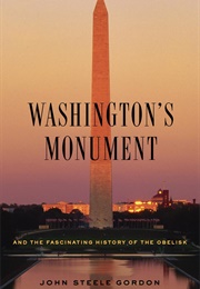 Washington's Monument and the Fascinating History of the Obelisk (John Steele Gordon)