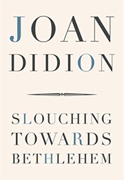 Slouching Towards Bethlehem (Joan Didion)