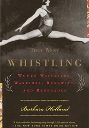 They Went Whistling: Women Wayfarers, Warriors, Runaways, and Renegades (Barbara Holland)