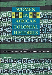 Women in African Colonial Histories (Allman, Geiger, & Musisi)