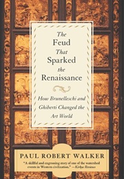 The Feud That Sparked the Renaissance: How Brunelleschi and Ghiberti Changed the Art World (Robert Paul Walker)