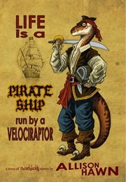 Life Is a Pirate Ship Run by a Velociraptor (Allison Hawn)