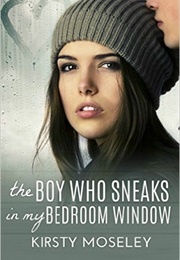 The Boy Who Sneaks in My Bedroom Window (Kirsty Moseley)