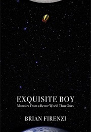 Exquisite Boy: Memoirs From a Better World Than Ours (Brian Firenze)