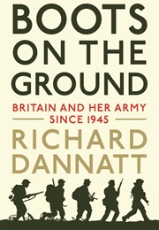 Boots on the Ground: Britain and Her Army Since 1945 (Richard Dannatt)