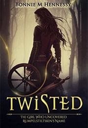 Twisted: The Girl Who Uncovered Rumplestiltskin's Name (Bonnie M Hennessy)