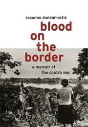 Blood on the Border: A Memoir of the Contra War (Roxanne Dunbar-Oritz)