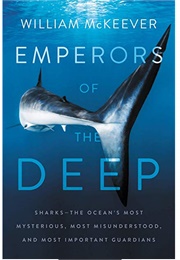 Emperors of the Deep: Sharks--The Ocean&#39;s Most Mysterious, Most Misunderstood, and Most Important Gu (William McKeever)