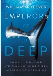 Emperors of the Deep: Sharks--The Ocean's Most Mysterious, Most Misunderstood, and Most Important Gu (William McKeever)