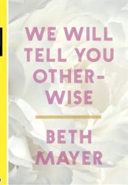 We Will Tell You Otherwise (Beth Mayer)