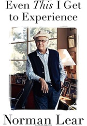 Even This I Get to Experience (Norman Lear)