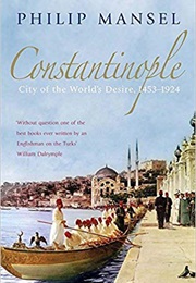 Constantinople: City of the World&#39;s Desire, 1453-1924 (Phillip Mansel)