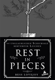 Rest in Pieces: The Curious Fates of Famous Corpses (Bess Lovejoy)